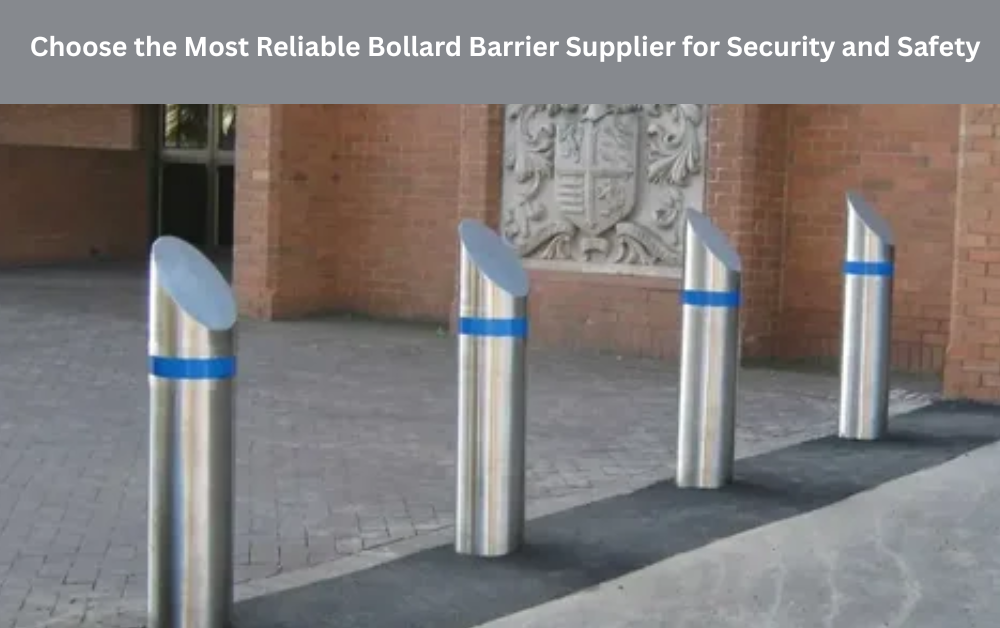 Choose the Most Reliable Bollard Barrier Supplier for Security and Safety